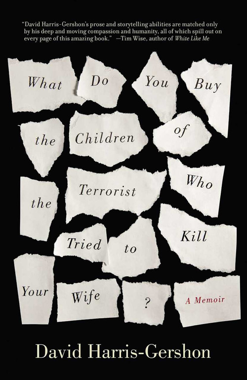 What Do You Buy the Children of the Terrorist Who Tried to Kill Your Wife? (A Memoir) by David Harris-Gershon, 9781851689965