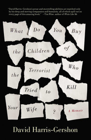 What Do You Buy the Children of the Terrorist Who Tried to Kill Your Wife? (A Memoir) by David Harris-Gershon, 9781851689965