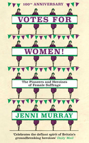 Votes For Women! (The Pioneers and Heroines of Female Suffrage (from the pages of A History of Britain in 21 Women)) by Jenni Murray, 9781786074751