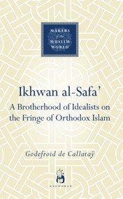 Ikhwan al-Safa' (A Brotherhood of Idealists on the Fringe of Orthodox Islam) by Godefroid de Callatay, 9781851684045