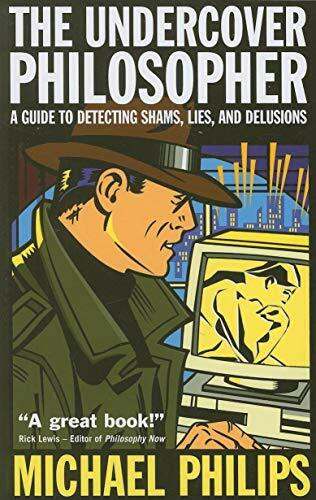 The Undercover Philosopher (A Guide to Detecting Shams, Lies and Delusions) by Michael Philips, 9781851685813