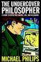 The Undercover Philosopher (A Guide to Detecting Shams, Lies and Delusions) by Michael Philips, 9781851685813
