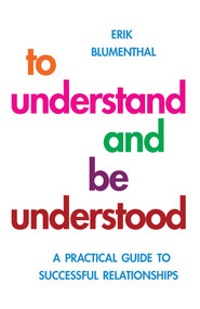 To Understand and be Understood (A Practical Guide to Successful Relationships) by Erik Blumenthal, 9781851686681