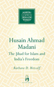 Husain Ahmad Madani (The Jihad for Islam and India's Freedom) by Barbara D. Metcalf, 9781851685790