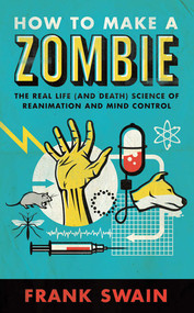 How to Make a Zombie (The Real Life (and Death) Science of Reanimation and Mind Control) by Frank Swain, 9781851689446