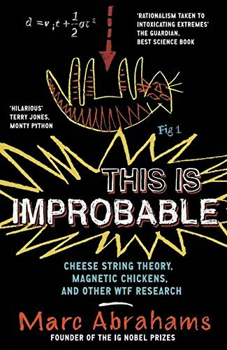 This is Improbable (Cheese String Theory, Magnetic Chickens and Other WTF Research) by Marc Abrahams, 9781851689750