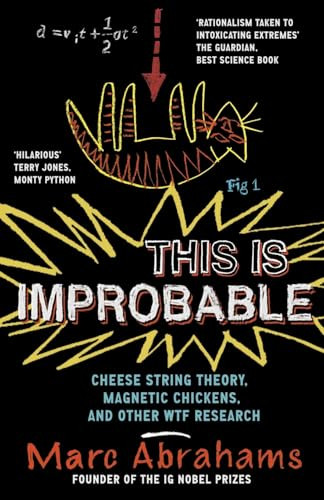 This is Improbable (Cheese String Theory, Magnetic Chickens and Other WTF Research) by Marc Abrahams, 9781851689750