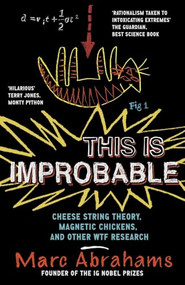This is Improbable (Cheese String Theory, Magnetic Chickens and Other WTF Research) by Marc Abrahams, 9781851689750