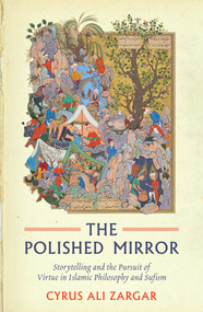 Polished Mirror (Storytelling and the Pursuit of Virtue in Islamic Philosophy and Sufism) by Cyrus Ali Zargar, 9781786072016