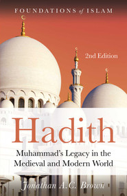 Hadith (Muhammad's Legacy in the Medieval and Modern World) by Jonathan A.C. Brown, 9781786073075