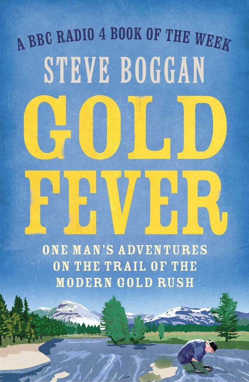 Gold Fever (One Man's Adventures on the Trail of the Modern Gold Rush) by Steve Boggan, 9781780748603