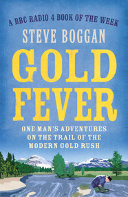 Gold Fever (One Man's Adventures on the Trail of the Modern Gold Rush) by Steve Boggan, 9781780748603