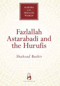 Fazlallah Astarabadi and the Hurufis by Shahzad Bashir, 9781851683857