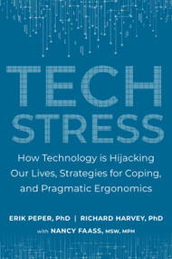 Tech Stress (How Technology is Hijacking Our Lives, Strategies for Coping, and Pragmatic Ergonomics) by Erik Peper, Ph.D., Richard Harvey, PH.D., Nancy Faass, MSW, MPH, 9781583947685