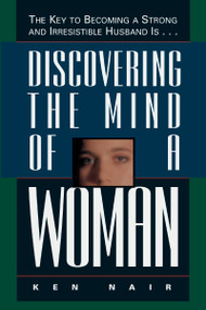 Discovering the Mind of a Woman (The Key to Becoming a Strong and Irresistable Husband is...) by Ken Nair, 9780785278115