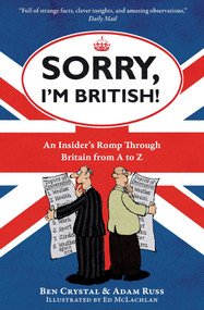 Sorry, I'm British! (An Insider's Romp Through Britain from A to Z) by Ben Crystal, Adam Russ, Ed McLachlan, 9781851688562