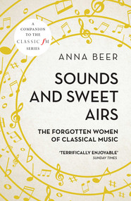 Sounds and Sweet Airs (The Forgotten Women of Classical Music) by Anna Beer, 9781786070678