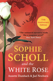 Sophie Scholl and the White Rose by Annette Dumbach, Jud Newborn, 9781786072504