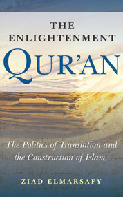 The Enlightenment Qur'an (The Politics of Translation and the Construction of Islam) by Ziad Elmarsafy, 9781851686520