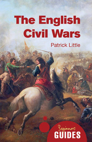 The English Civil Wars (A Beginner's Guide) by Patrick Little, 9781780743318