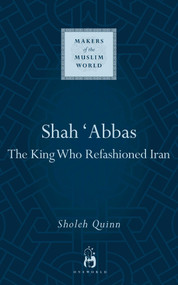Shah Abbas (The King Who Refashioned Iran) by Sholeh Quinn, 9781851684250