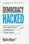 Democracy Hacked (How Technology is Destabilising Global Politics) by Martin Moore, 9781786075758
