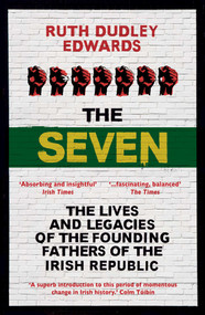 The Seven (The Lives and Legacies of the Founding Fathers of the Irish Republic) by Ruth Dudley Edwards, 9781786070739