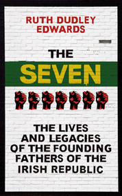 The Seven (The Lives and Legacies of the Founding Fathers of the Irish Republic) - 9781780748658 by Ruth Dudley Edwards, 9781780748658