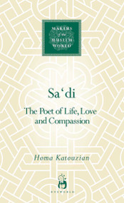 Sa'di (The Poet of Life, Love and Compassion) by Homa Katouzian, 9781851684731