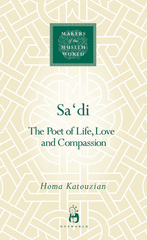 Sa'di (The Poet of Life, Love and Compassion) by Homa Katouzian, 9781851684731