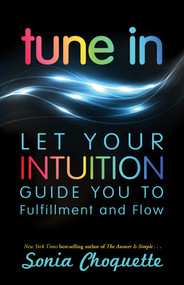 Tune In (Let Your Intuition Guide You to Fulfillment and Flow) by Sonia Choquette, 9781401943103