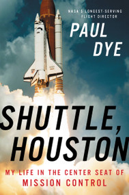 Shuttle, Houston (My Life in the Center Seat of Mission Control) by Paul Dye, 9780316454575