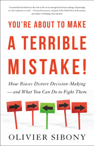 You're About to Make a Terrible Mistake (How Biases Distort Decision-Making and What You Can Do to Fight Them) by Olivier Sibony, 9780316494984