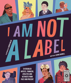 I Am Not a Label (34 disabled artists, thinkers, athletes and activists from past and present) by Cerrie Burnell, Lauren Mark Baldo, 9780711247451