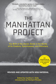 The Manhattan Project (The Birth of the Atomic Bomb in the Words of Its Creators, Eyewitnesses, and Historians) by Cynthia C. Kelly, 9780762471270