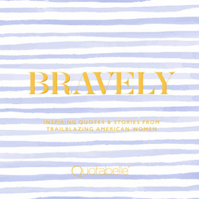 Bravely (Inspiring Quotes & Stories from Trailblazing American Women) by Quotabelle, Pauline Weger, Alicia Williamson, 9780762471515
