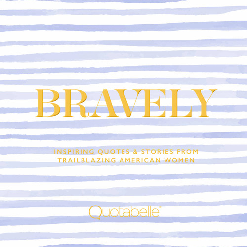 Bravely (Inspiring Quotes & Stories from Trailblazing American Women) by Quotabelle, Pauline Weger, Alicia Williamson, 9780762471515