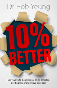 10% Better (Easy ways to beat stress, think smarter, get healthy and achieve any goal) by Dr. Rob Yeung, 9781473634220