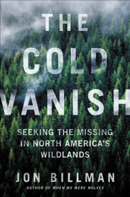 The Cold Vanish (Seeking the Missing in North America's Wildlands) by Jon Billman, 9781538747575