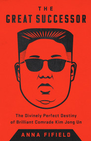 The Great Successor (The Divinely Perfect Destiny of Brilliant Comrade Kim Jong Un) - 9781541742499 by Anna Fifield, 9781541742499