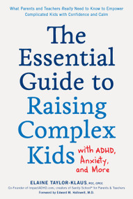 The Essential Guide to Raising Complex Kids with ADHD, Anxiety, and More by Elaine Taylor-Klaus, 9781592339358