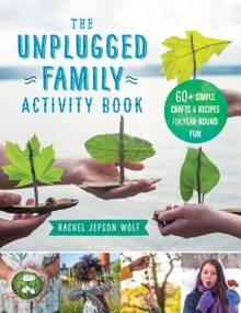 The Unplugged Family Activity Book (60+ Simple Crafts and Recipes for Year-Round Fun) by Rachel Jepson Wolf, 9781592339433