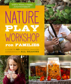 Nature Play Workshop for Families (A Guide to 40+ Outdoor Learning Experiences in All Seasons) by Monica Wiedel-Lubinski, Karen Madigan, 9781631598685