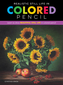 Realistic Still Life in Colored Pencil (Learn to draw beautiful still life in colored pencil) by Cynthia Knox, 9781633228689
