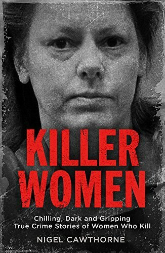 Killer Women (Chilling, Dark, and Gripping True Crime Stories of Women Who Kill) by Nigel Cawthorne, 9781786489142