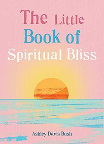 The Little Book of Spiritual Bliss by Ashley Davis Bush, 9781856754248
