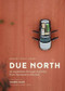 Due North (people | food | places - An expedition through Australia from Tasmania to the Gulf) by James Viles, Adam Gibson, 9781911632061