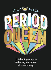 Period Queen (Life hack your cycle and own your power all month long) by Lucy Peach, 9781911632467