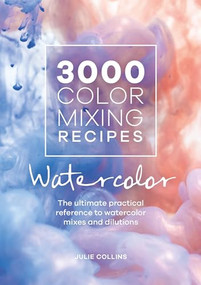 3000 Color Mixing Recipes: Watercolor (The ultimate practical reference to watercolor mixes and dilutions) by Julie Collins, 9781446308196