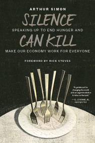 Silence Can Kill (Speaking Up to End Hunger and Make Our Economy Work for Everyone) by Arthur Simon, Rick Steves, 9780802877475